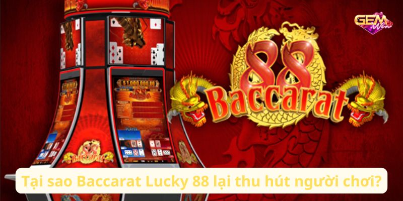 baccarat lucky 88 3 Tại sao Baccarat Lucky 88 lại thu hút người chơi?