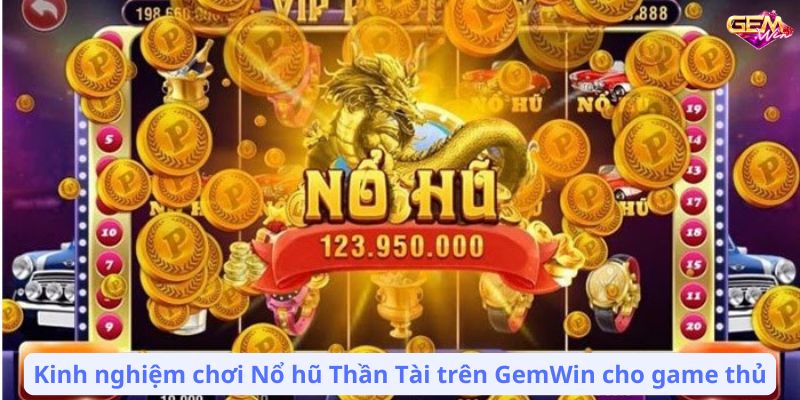 no hu gemwin 3 Kinh nghiệm chơi Nổ hũ Thần Tài trên GemWin cho game thủ